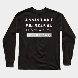 Assistant Principal I'll Be There For You From 6 Ft Away Long Sleeve T-Shirt